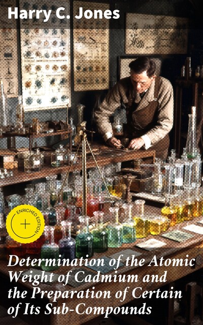 Determination of the Atomic Weight of Cadmium and the Preparation of Certain of Its Sub-Compounds, Harry Jones