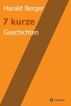 7 kurze Geschichten, Harald Berger