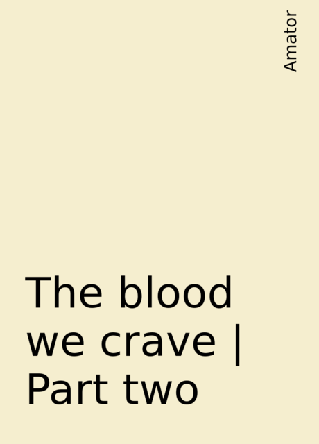 The blood we crave | Part two, Amator