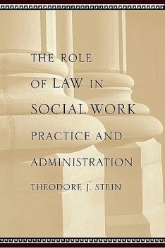The Role of Law in Social Work Practice and Administration, Theodore J. Stein