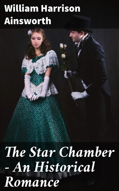 The Star Chamber, William Harrison Ainsworth