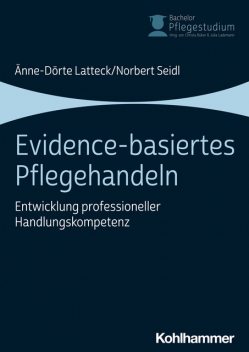Evidence-basiertes Pflegehandeln, Änne-Dörte Latteck, Norbert Seidl