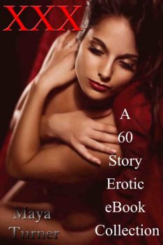 XXX A 60 Story Erotic eBook Collection, Maya Turner