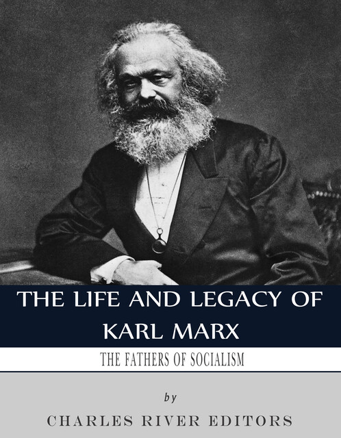 The Life and Legacy of Karl Marx, Charles Editors