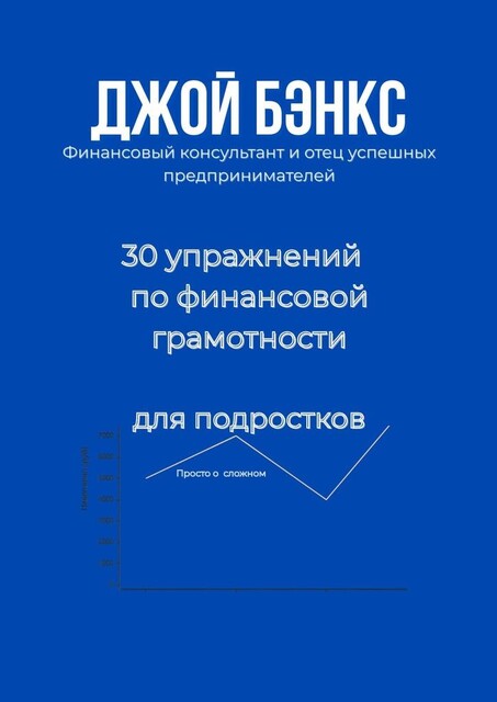 30 упражнений по финансовой грамотности для подростков. Просто о сложном, Джой Бэнкс