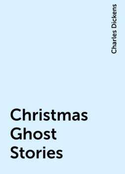 Christmas Ghost Stories, Charles Dickens