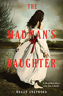 The Madman's Daughter (Madman's Daughter - Trilogy), Megan Shepherd