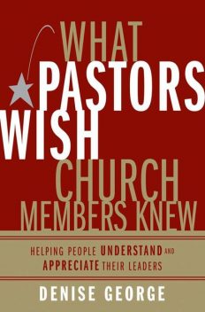 What Pastors Wish Church Members Knew, Denise George