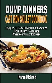 Dump Dinner Cast Iron Skillet Cookbook, Karen Michaels