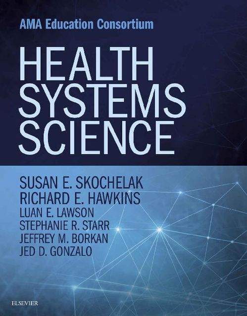 Health Systems Science, Jed D Gonzalo, Jeffrey Borkan, Luan E Lawson, Richard E. Hawkins, Stephanie R Starr, Susan E. Skochelak