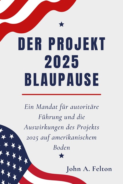 DER PROJEKT 2025 BLAUPAUSE, John A. Felton