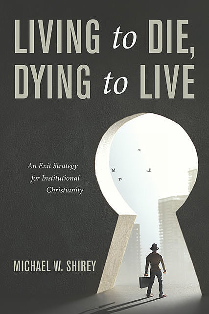 Living to Die, Dying to Live, Michael W. Shirey