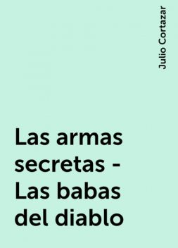 Las armas secretas - Las babas del diablo, Julio Cortázar