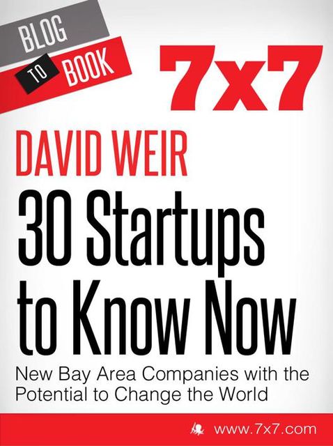 30 Startups To Know Now: New Bay Area Companies with the Potential to Change the World, David Weir