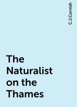 The Naturalist on the Thames, C.J.Cornish