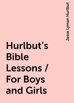 Hurlbut's Bible Lessons / For Boys and Girls, Jesse Lyman Hurlbut