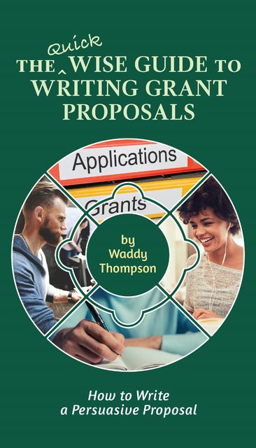 The Quick Wise Guide to Writing Grant Proposals, Waddy Thompson
