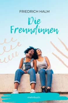Die Freundinnen, Friedrich Halm