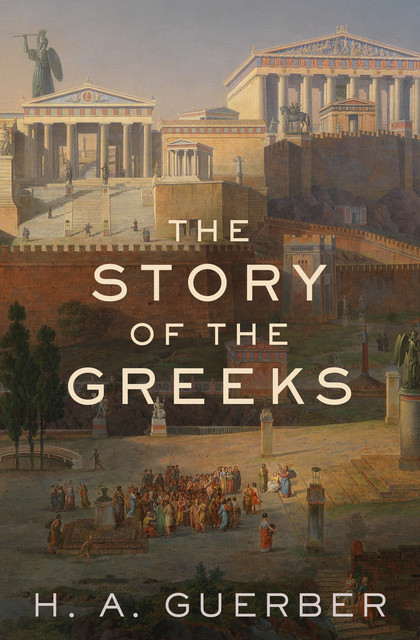 The Story of the Greeks, H.A.Guerber