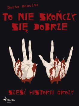 To nie skończy się dobrze. Sześć historii grozy, Dorte Roholte, Thomas Hjorthaab