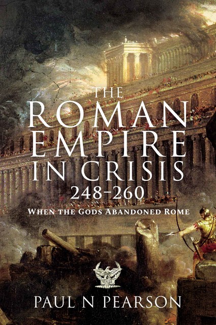 The Roman Empire in Crisis, 248–260, Paul N Pearson