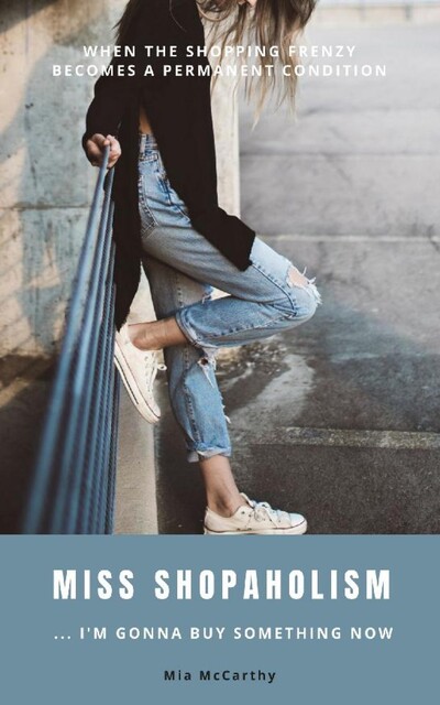 Miss Shopaholism… I'm Gonna Buy Something Now, Mia McCarthy