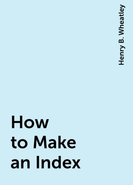 How to Make an Index, Henry B. Wheatley