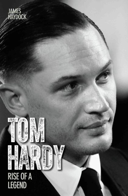 Tom Hardy – Rise of a Legend, James Haydock