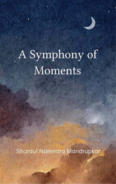 A Symphony of Moments, Shardul Narendra Mandrupkar