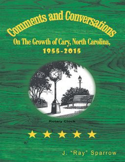 Comments and Conversations On the Growth of Cary, North Carolina, 1955–2015, J. “Ray” Sparrow