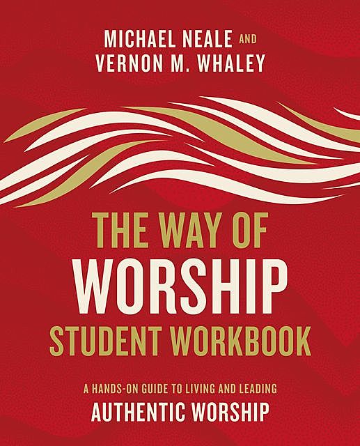 The Way of Worship Student Workbook, Michael Neale, Vernon Whaley