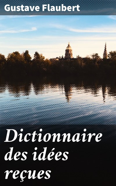 Dictionnaire des idées reçues, Gustave Flaubert