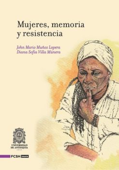 Mujeres, memoria y resistencia, John Mario Muñoz Lopera, Diana Sofía Villa Múnera