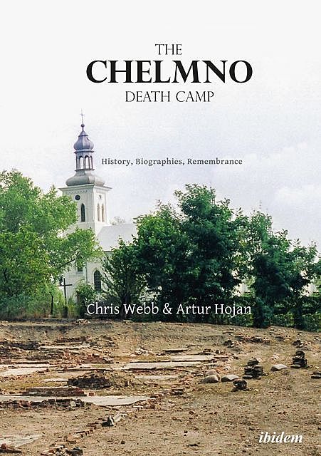 The Chelmno Death Camp, Chris Webb, Artur Hojan