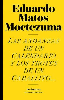 Las andanzas de un Calendario y los trotes de un Caballito, Eduardo Matos Moctezuma