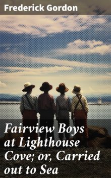 Fairview Boys at Lighthouse Cove; or, Carried out to Sea, Frederick Gordon