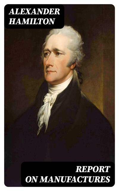 Report on Manufactures, Alexander Hamilton