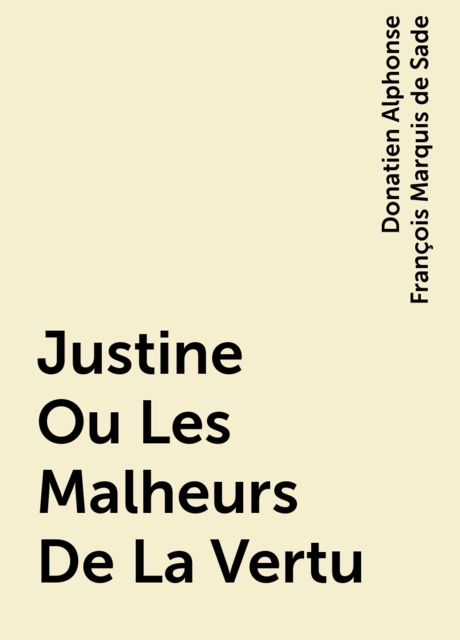 Justine Ou Les Malheurs De La Vertu, Donatien Alphonse François Marquis de Sade
