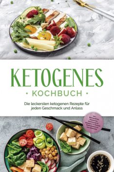 Ketogenes Kochbuch: Die leckersten ketogenen Rezepte für jeden Geschmack und Anlass – inkl. Brotrezepten, Fingerfood, Aufstrichen & Desserts + 4 Wochen Ernährungsplan zum Abnehmen, Helena Ruthberg