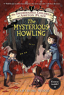 The Incorrigible Children of Ashton Place. Book 1. The Mysterious Howling, Maryrose Wood