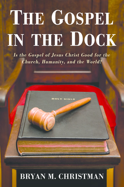 The Gospel in the Dock, Bryan M. Christman