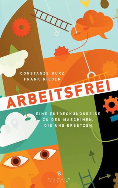 Arbeitsfrei: Eine Entdeckungsreise zu den Maschinen, die uns ersetzen (German Edition), Constanze Kurz