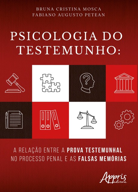 Psicologia do Testemunho: A Relação Entre a Prova Testemunhal no Processo Penal e as Falsas Memórias, Fabiano Augusto Petean, Bruna Cristina Mosca