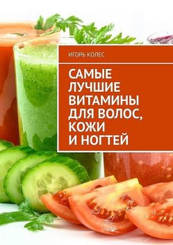 Самые лучшие витамины для волос, кожи и ногтей, Игорь Колес