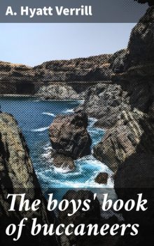 The boys' book of buccaneers, A.Hyatt Verrill