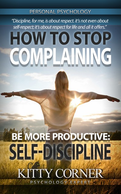 How to Stop Complaining and Be More Productive: Self-Discipline, Kitty Corner