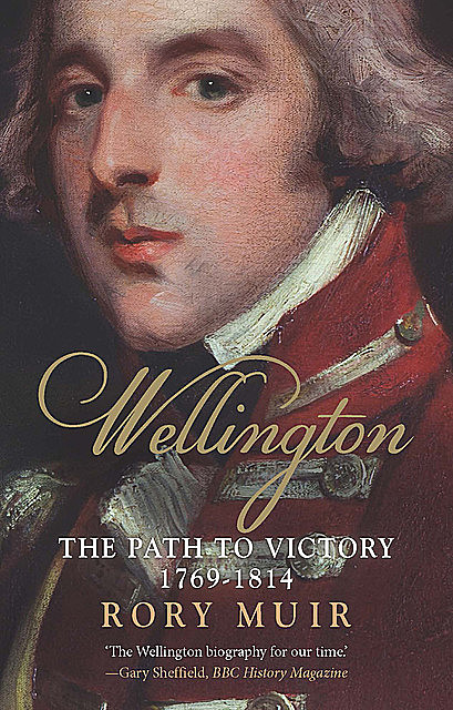 Wellington: The Path to Victory 1769 – 1814, Rory Muir