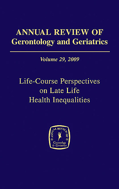 Annual Review of Gerontology and Geriatrics, Volume 29, 2009, K. Warner Schaie, Toni C. Antonucci, Harvey L. Sterns, James S. Jackson