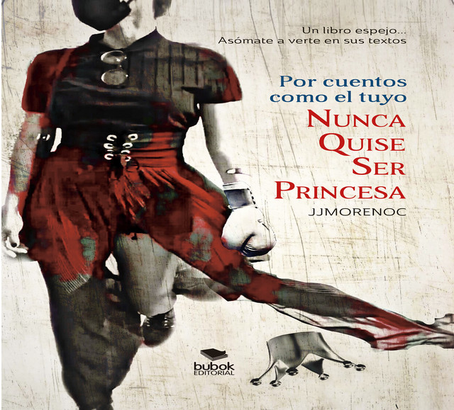 Por cuentos como el tuyo nunca quise ser princesa, Juan Jesús Moreno Calderín