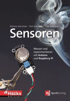 Sensoren – messen und experimentieren mit Arduino und Raspberry Pi, Kimmo Karvinen, Tero Karvinen, Ville Valtokari